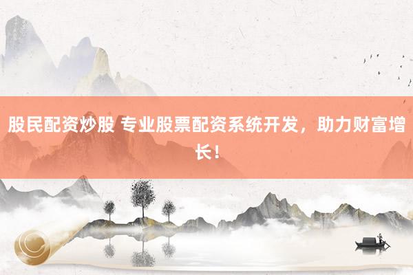 股民配资炒股 专业股票配资系统开发，助力财富增长！