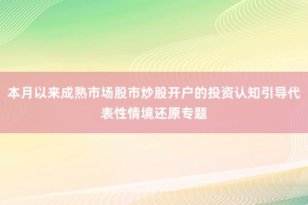 本月以来成熟市场股市炒股开户的投资认知引导代表性情境还原专题