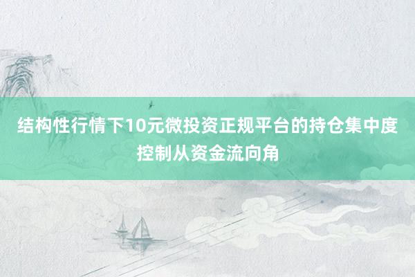 结构性行情下10元微投资正规平台的持仓集中度控制从资金流向角