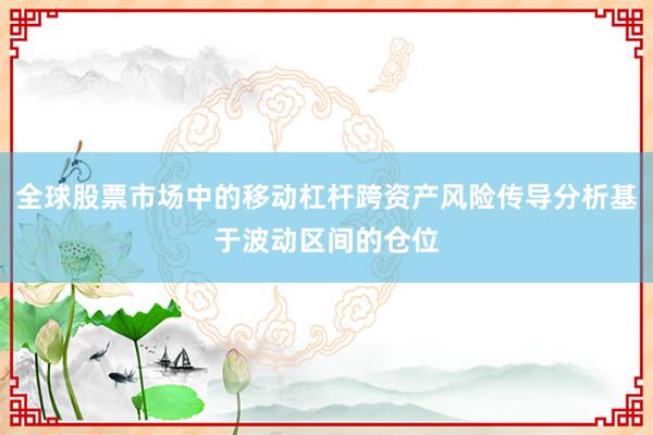 全球股票市场中的移动杠杆跨资产风险传导分析基于波动区间的仓位