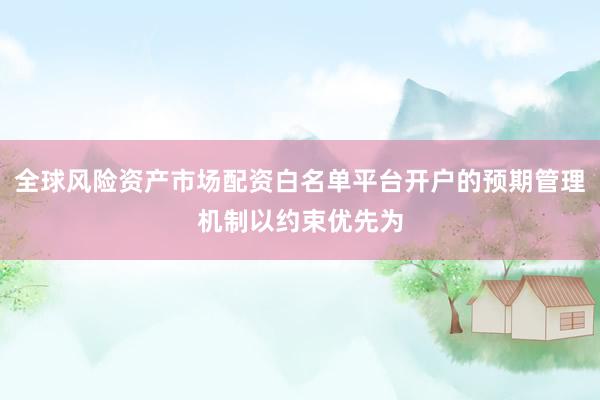 全球风险资产市场配资白名单平台开户的预期管理机制以约束优先为