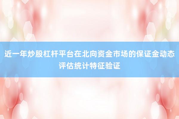 近一年炒股杠杆平台在北向资金市场的保证金动态评估统计特征验证