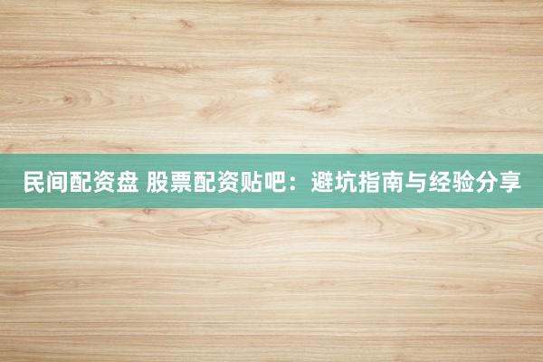 民间配资盘 股票配资贴吧:避坑指南与经验分享