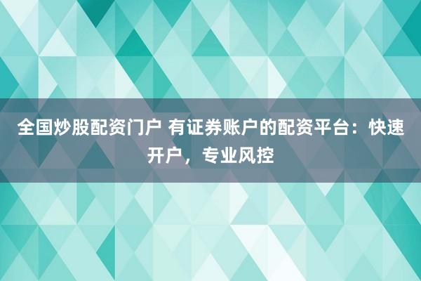 全国炒股配资门户 有证券账户的配资平台：快速开户，专业风控